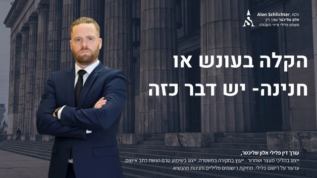 הקלה בעונש או חנינה- יש דבר כזה - אלון שליכטר