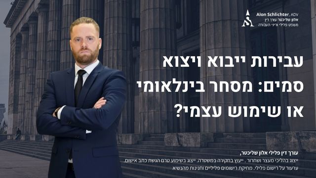 עבירות ייבוא ויצוא סמים: מסחר בינלאומי או שימוש עצמי? - אלון שליכטר