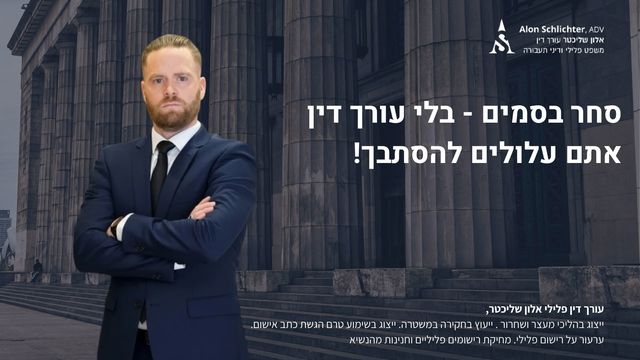 סחר בסמים - בלי עורך דין אתם עלולים להסתבך! - אלון שליכטר